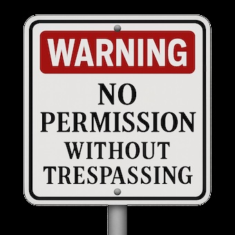 No Permission Without Trespassing